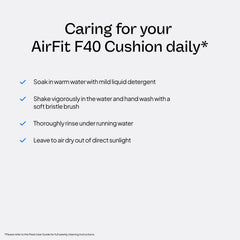 Easy-to-clean replacement cushion design for AirFit F40 users.