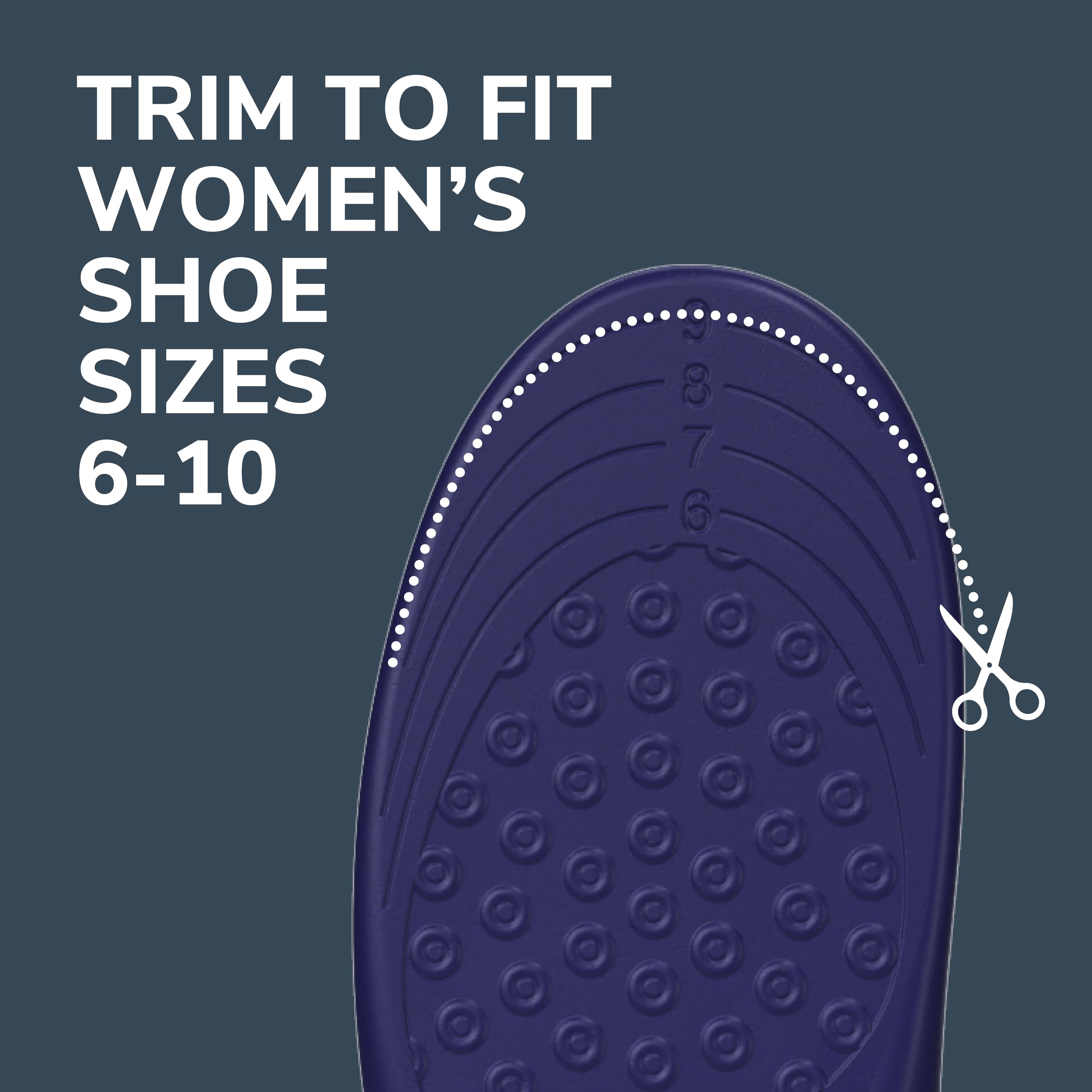 Dr. Scholl’s insoles are trim-to-fit for a personalized shoe fit.