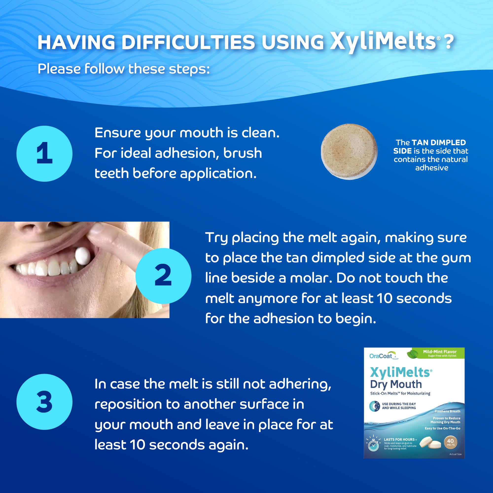 Oracoat XyliMelts contain 550 mg Xylitol to support saliva flow